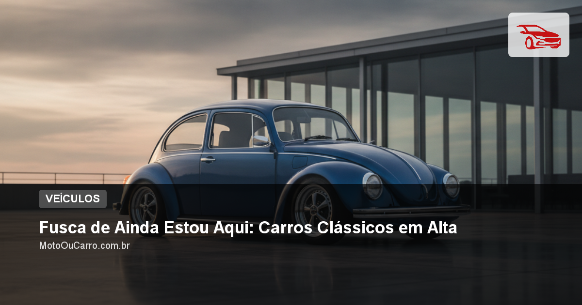 Fusca de Ainda Estou Aqui: Carros Clássicos em Alta