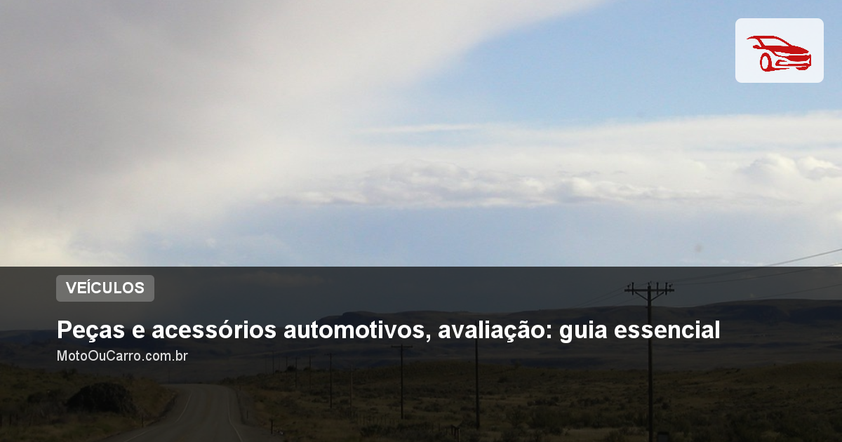 Peças e acessórios automotivos, avaliação: guia essencial